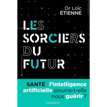 Les sorciers du futur : Santé : L'intelligence artificielle pourra-t-elle nous guérir ?