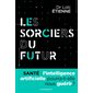Les sorciers du futur : Santé : L'intelligence artificielle pourra-t-elle nous guérir ?