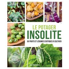 Le potager insolite : 50 fruits et légumes exotiques à cultiver : + conseils pour cuisiner vos récol