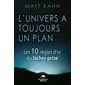 L'univers a toujours un plan : Les 10 règles d'or du lâcher-prise