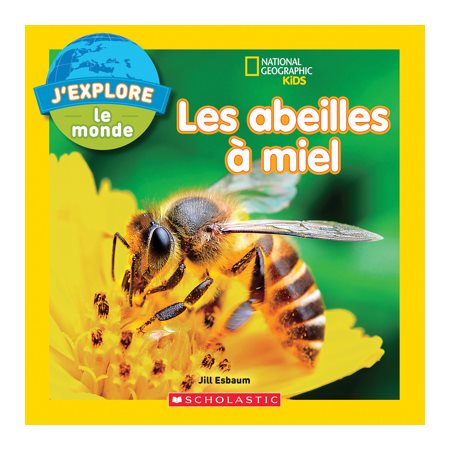 Les abeilles à miel : National Geographic Kids. J'explore le monde
