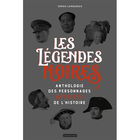 Les légendes noires : anthologie des personnages détestés de l'histoire