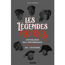 Les légendes noires : anthologie des personnages détestés de l'histoire