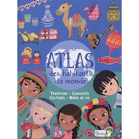 Atlas des habitants du monde : traditions, curiosités, cultures, modes de vie