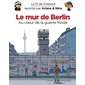 Le mur de Berlin, Le fil de l'histoire raconté par Ariane & Nino : Le mur de Berlin : au coeur de la de la guerre froide