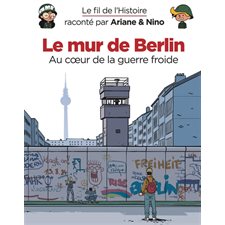 Le mur de Berlin, Le fil de l'histoire raconté par Ariane & Nino : Le mur de Berlin : au coeur de la de la guerre froide