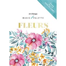 Fleurs : Magic palette : Art thérapie : Palettes de peinture et pinceau inclus dans ce livre !