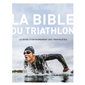 La bible du triathlon : Le guide d'entraînement des triathètes : 3e édition