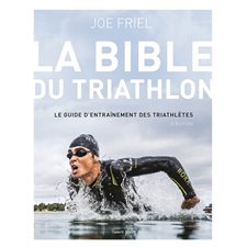 La bible du triathlon : Le guide d'entraînement des triathètes : 3e édition