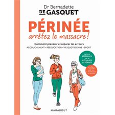 Périnée, arrêtez le massacre ! : Comment prévenir et réparer les erreurs : Accouchement, rééducation