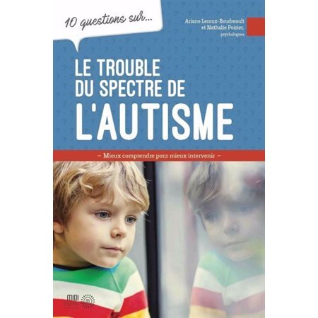 10 questions sur ... Le trouble du spectre de l'autisme : Chez l'enfant et l'adolescent : Mieux comp