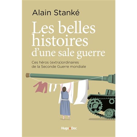 Les belles histoires d'une sale guerre : Ces héros (extra) ordinaires de la Seconde Guerre mondiale