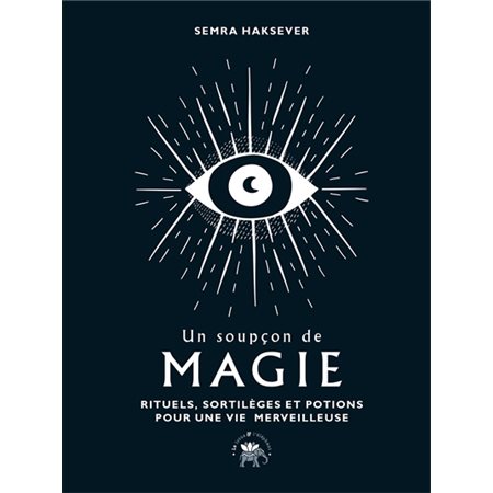 Un soupçon de magie : Rituels, sortilèges et potions pour une vie merveilleuse