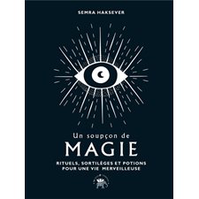 Un soupçon de magie : Rituels, sortilèges et potions pour une vie merveilleuse