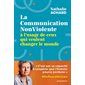 La communication non violente : À l'usage de ceux qui veulent changer le monde