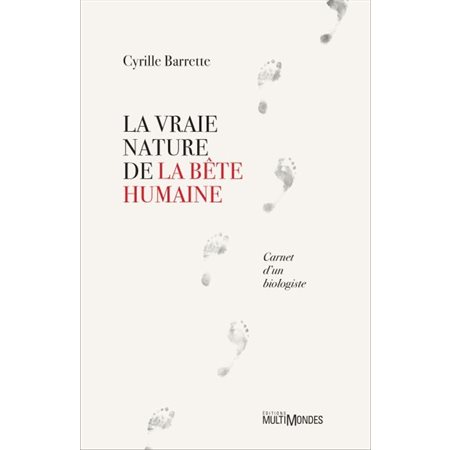 La vraie nature de la bête humaine : Carnet d'un biologiste