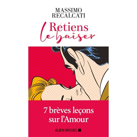 Retiens le baiser : 7 brèves leçons sur l'Amour