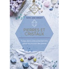 Pierres et cristaux : Puisez dans votre potentiel infini grâce au pouvoir des pierres