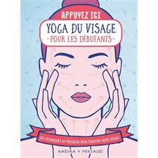 Yoga du visage pour les débutants : Des techniques de pression pour tonifier votre visage