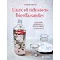 Eaux et infusions bienfaisantes : 50 boissons fortifiantes, revitalisantes et relaxantes