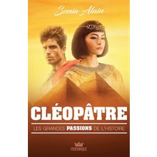 Cléopâtre : Les grandes passions de l'histoire