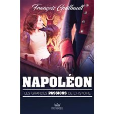 Napoléon : Les grandes passions de l'histoire