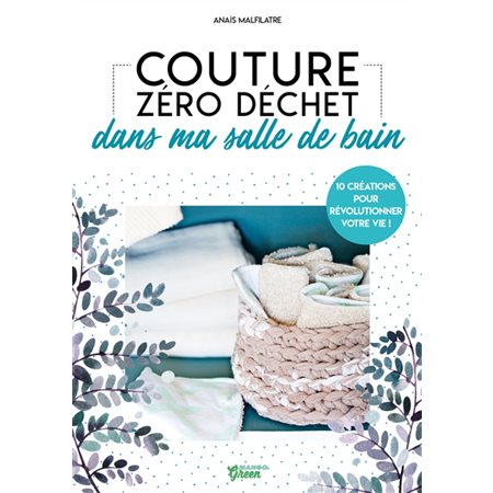 Dans ma salle de bain : Couture zéro déchet : 10 créations pour révolutionner votre vie !