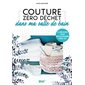 Dans ma salle de bain : Couture zéro déchet : 10 créations pour révolutionner votre vie !