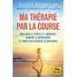 Ma thérapie par la course : Soulager le stress et l'angoisse, vaincre la dépression et vivre plus he