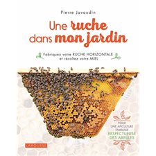 Une ruche dans mon jardin : Fabriquez votre ruche horizontale et récoltez votre miel : Pour une apic