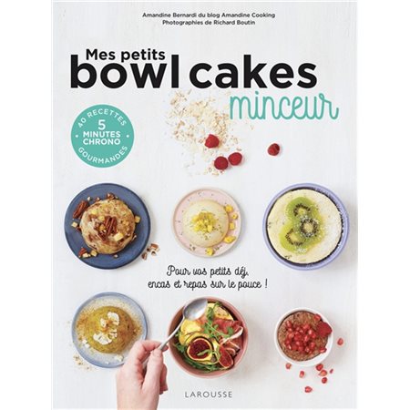 Mes petits bowl cakes minceur : 40 recettes gourmandes, 5 minutes chrono