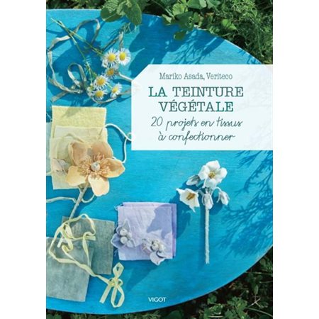 La teinture végétale : 20 projets en tissus à confectionner