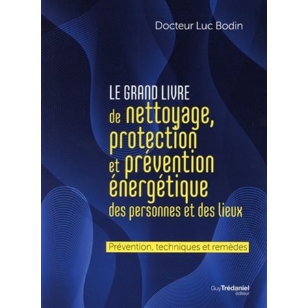 Le grand livre de nettoyage, protection et prévention énergétique des personnes et des lieux : Nouve