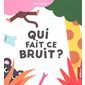 Qui fait ce bruit ? : Mon premier pop-up