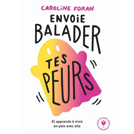 Envoie balader tes peurs : Et apprends à vivre en paix avec elle