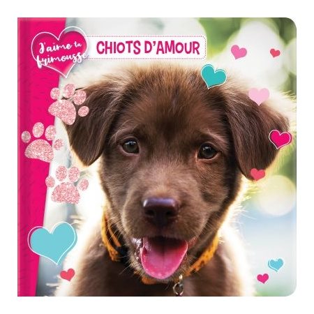 Chiots d'amour : J'aime ta frimousse : 6 mois et +