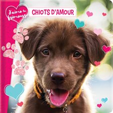 Chiots d'amour : J'aime ta frimousse : 6 mois et +