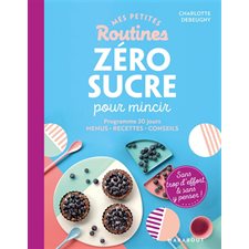 Mes petites routines zéro sucre pour mincir : Programme de 28 jours : Menus, recettes & conseils