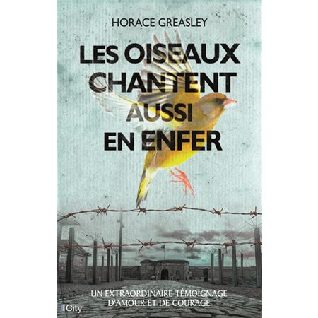 Les oiseaux chantent aussi en enfer : Un extraordinaire témoignage d'amour et de courage