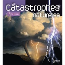 Les catastrophes naturelles : A la loupe : Nouvelle édition