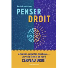 Penser droit : Attention, empathie, émotions : Les vrais talents de votre cerveau droit