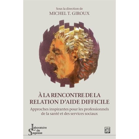 À la rencontre de la relation d'aide difficile : Approches inspirantes pour les professionnels de la