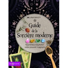 Guide de la sorcière moderne : Apprenez à exploiter votre pouvoir magique