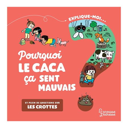 Explique-moi ... pourquoi le caca ça sent mauvais : Et plein de questions sur les crottes