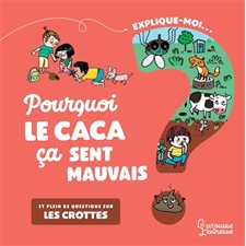 Explique-moi ... pourquoi le caca ça sent mauvais : Et plein de questions sur les crottes