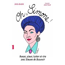 Oh, Simone ! : Penser, aimer, lutter avec Simonde de Beauvoir