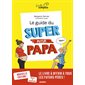 Le guide du super futur papa : Nouvelle édition ! : Revue et augmentée