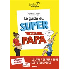 Le guide du super futur papa : Nouvelle édition ! : Revue et augmentée