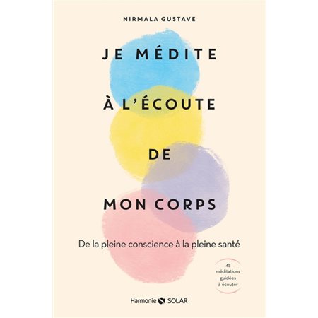 Je médite à l'écoute de mon corps : De la pleine conscience à la pleine santé : 45 méditations guidé