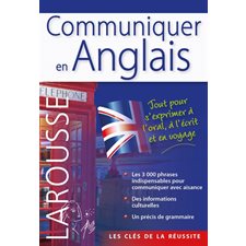 Communiquer en anglais : Larousse : Les clés de la réussite : Les 3000 phrases indispensables pour c